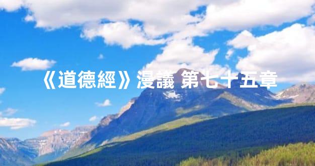《道德經》漫議 第七十五章 